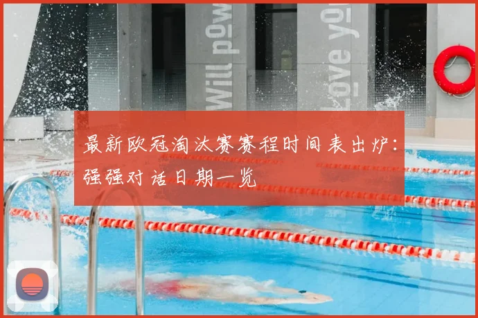 最新欧冠淘汰赛赛程时间表出炉：强强对话日期一览